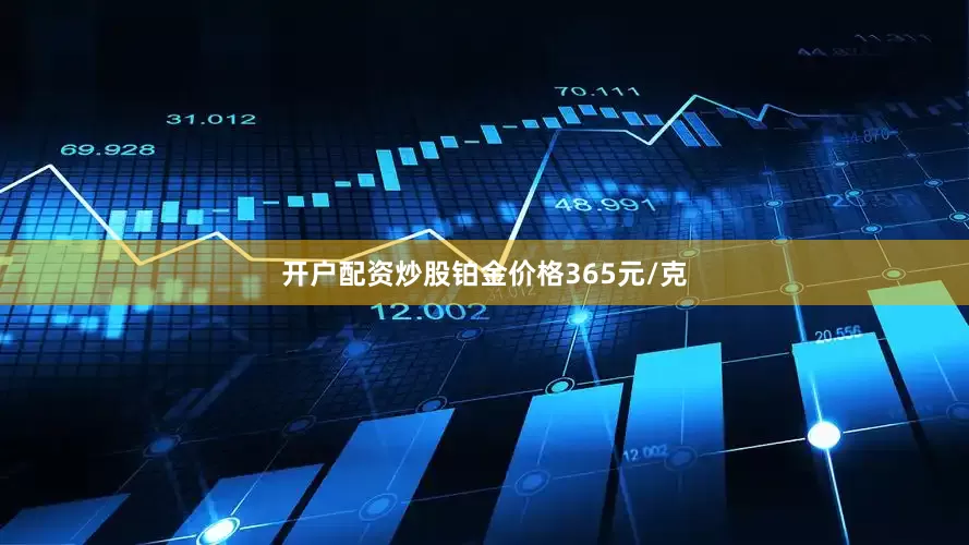 开户配资炒股铂金价格365元/克