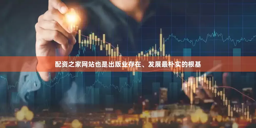 配资之家网站也是出版业存在、发展最朴实的根基