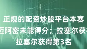 正规的配资炒股平台本赛季仅在迈阿密未能得分；　　拉塞尔获得第3名
