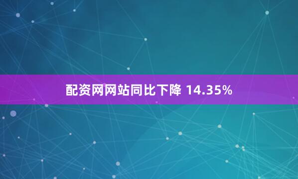 配资网网站同比下降 14.35%