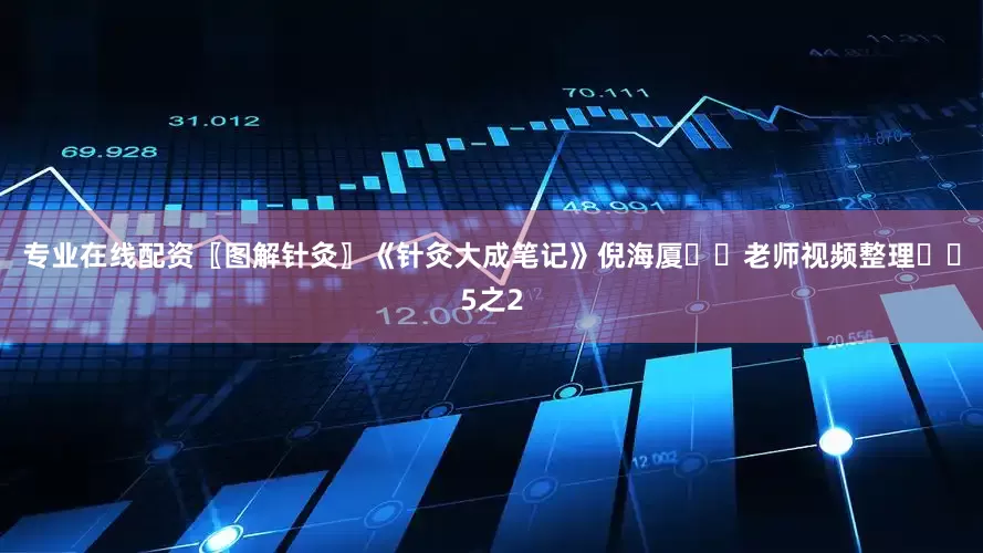 专业在线配资〖图解针灸〗《针灸大成笔记》倪海厦✍️老师视频整理✍️5之2