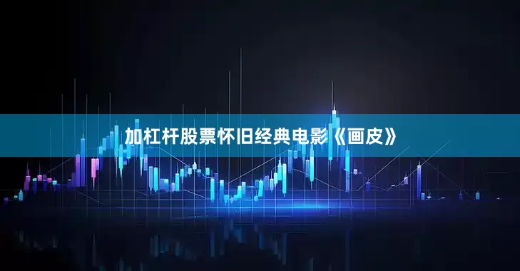 加杠杆股票怀旧经典电影《画皮》