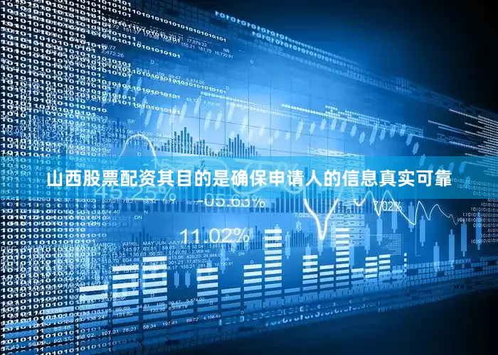 山西股票配资其目的是确保申请人的信息真实可靠