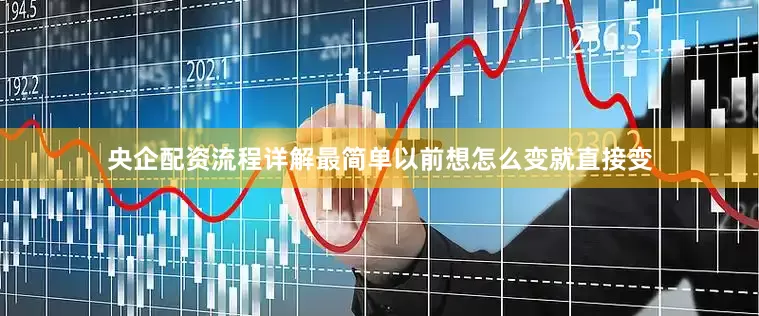 央企配资流程详解最简单以前想怎么变就直接变