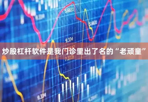 炒股杠杆软件是我门诊里出了名的“老顽童”
