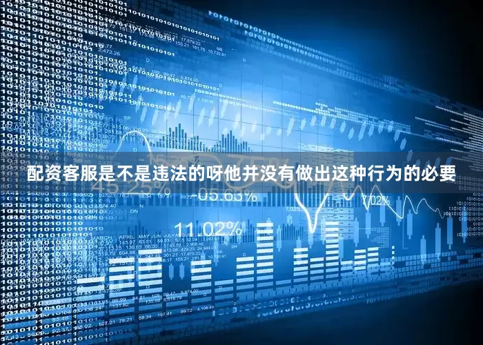 配资客服是不是违法的呀他并没有做出这种行为的必要