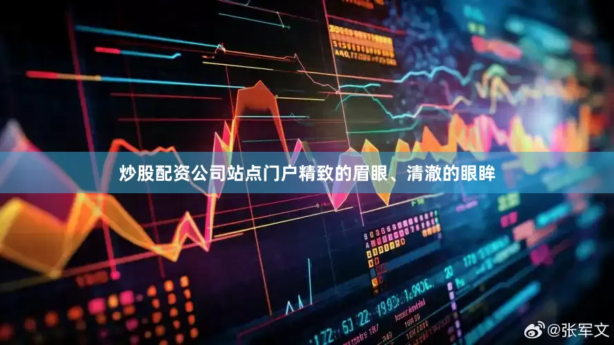 炒股配资公司站点门户精致的眉眼、清澈的眼眸